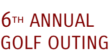 6th ANNUAL  GOLF OUTING
